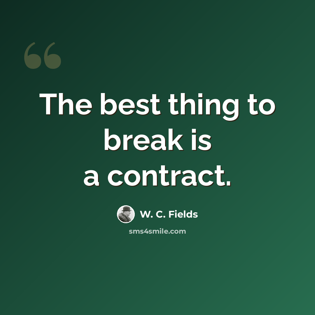 “The best thing to break is a contract.” quote by W. C. Fields