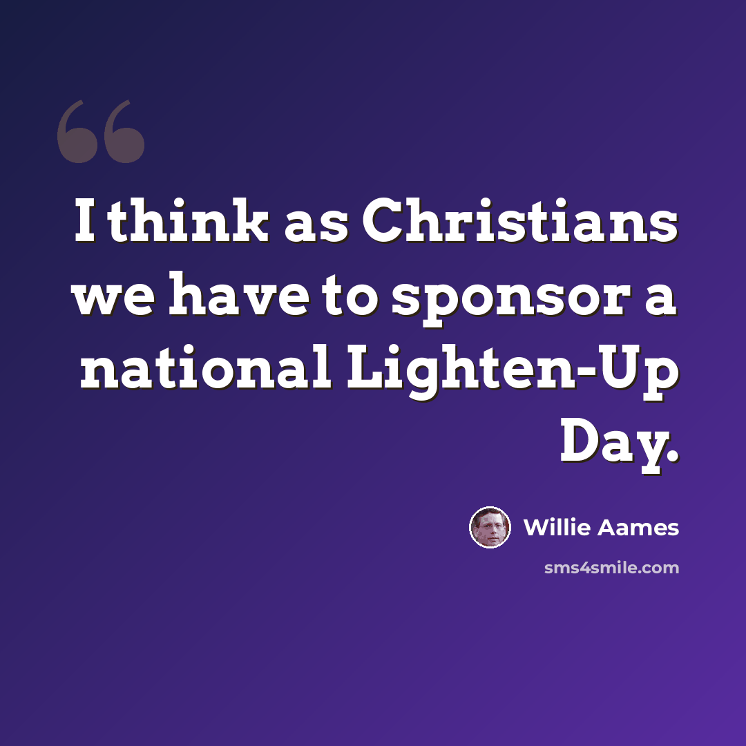 “I think as Christians we have to sponsor a national Lighten-Up Day.” quote by Willie Aames