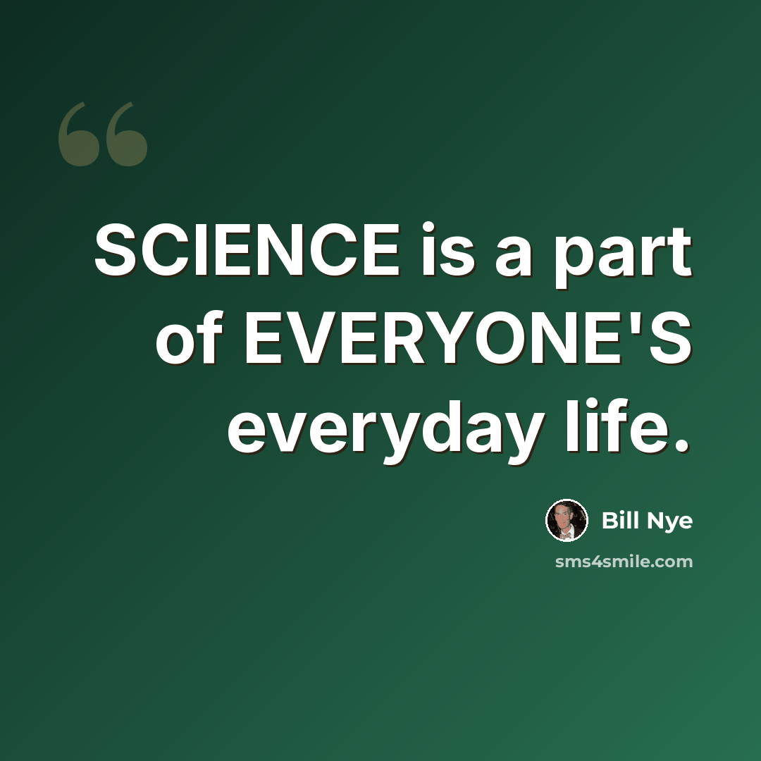 “SCIENCE is a part of EVERYONE'S everyday life.” quote by Bill Nye