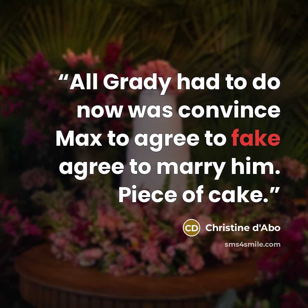 “All Grady had to do now was convince Max to agree to fake agree to marry him. Piece of cake.” quote by Christine d'Abo