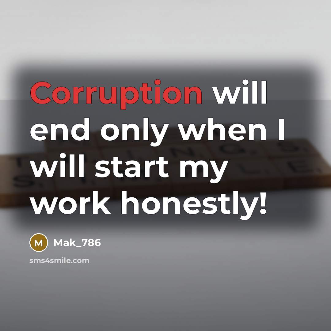 “Corruption will end only when I will start my work honestly!” quote by Mak_786