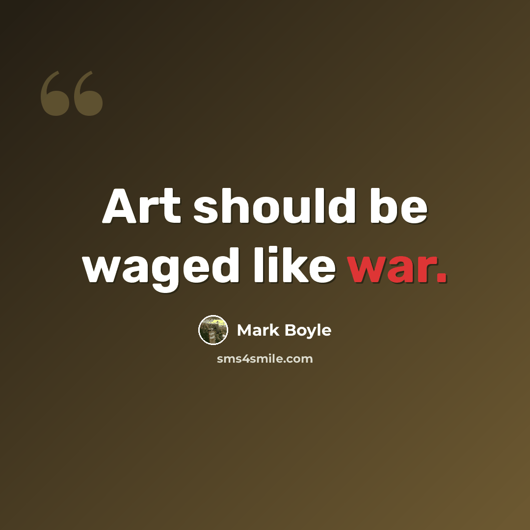 “Art should be waged like war.” quote by Mark Boyle