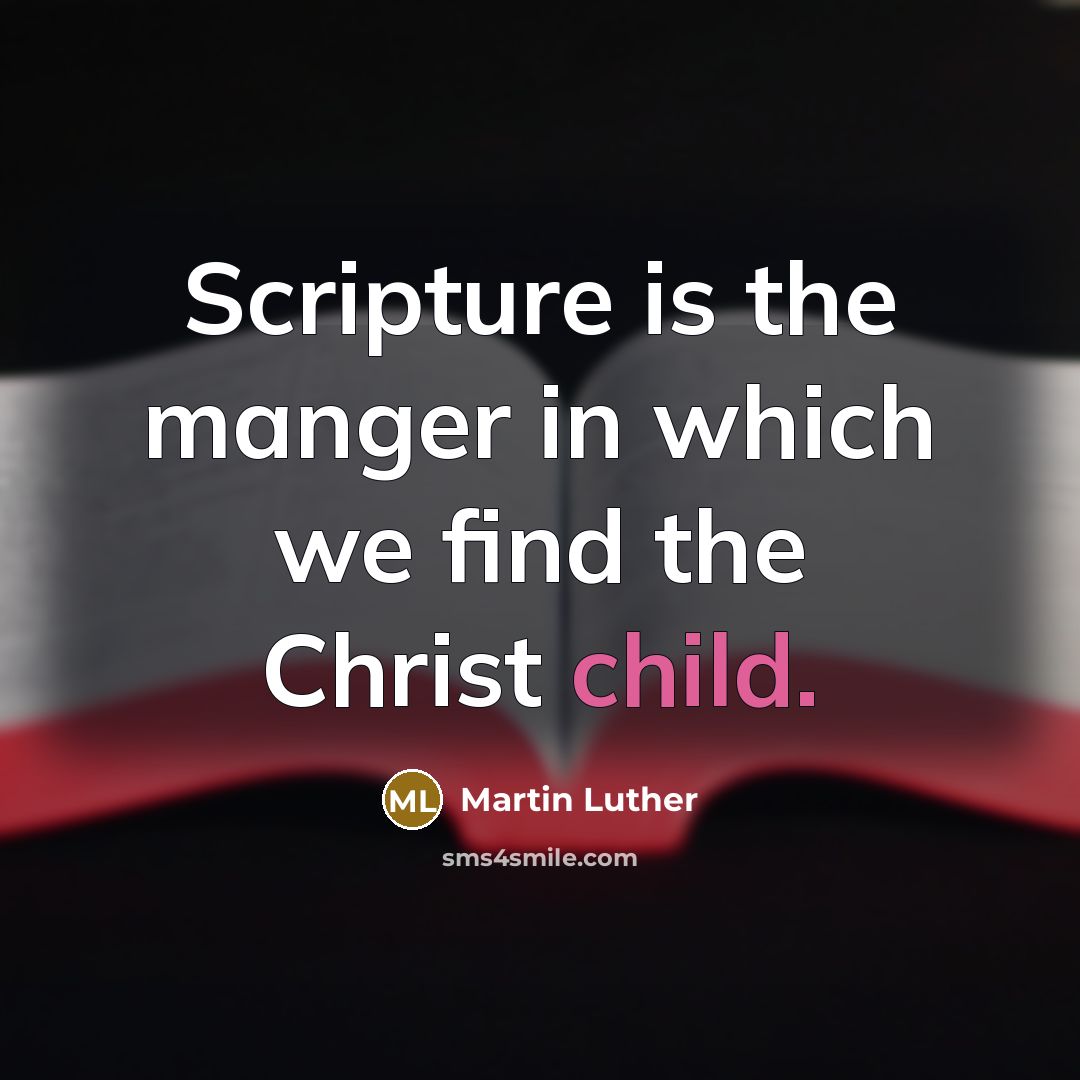 “Scripture is the manger in which we find the Christ child.” quote by Martin Luther