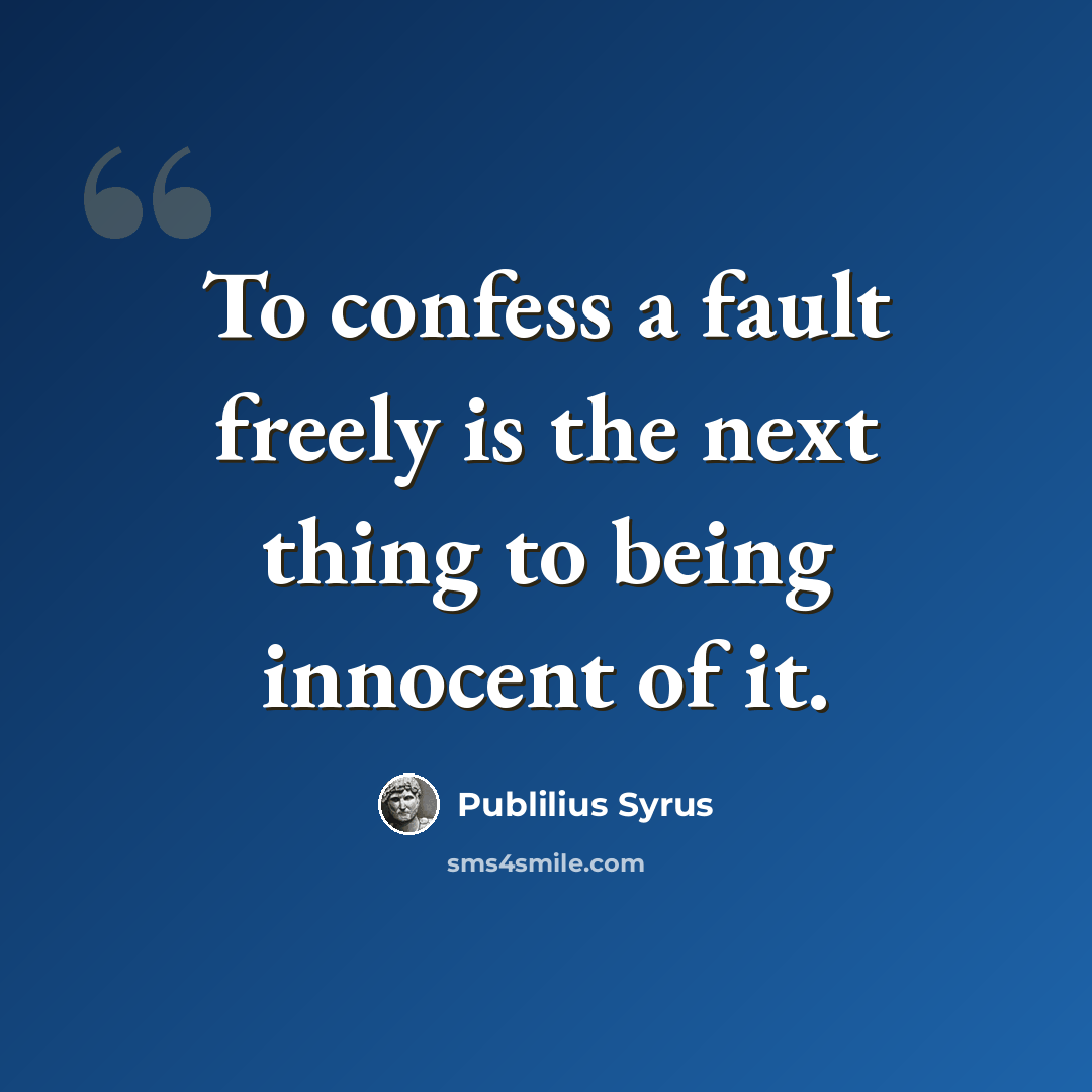 “To confess a fault freely is the next thing to being innocent of it.” quote by Publilius Syrus