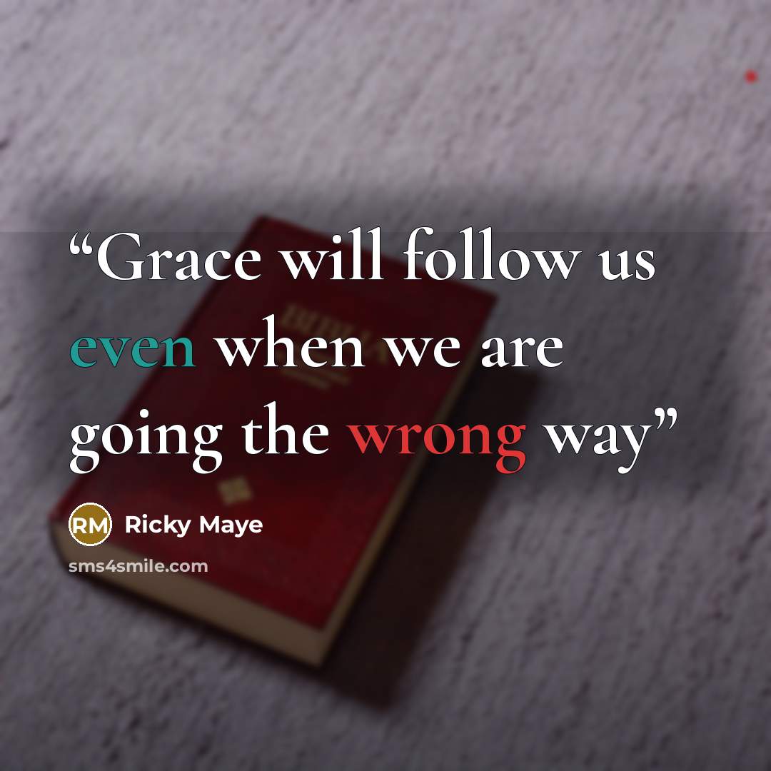 “Grace will follow us even when we are going the wrong way” quote by Ricky Maye
