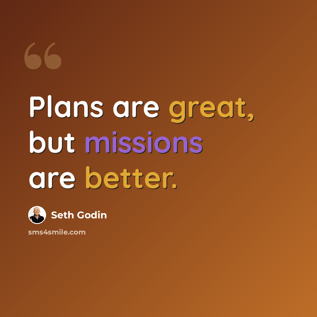 “Plans are great, but missions are better.” quote by Seth Godin