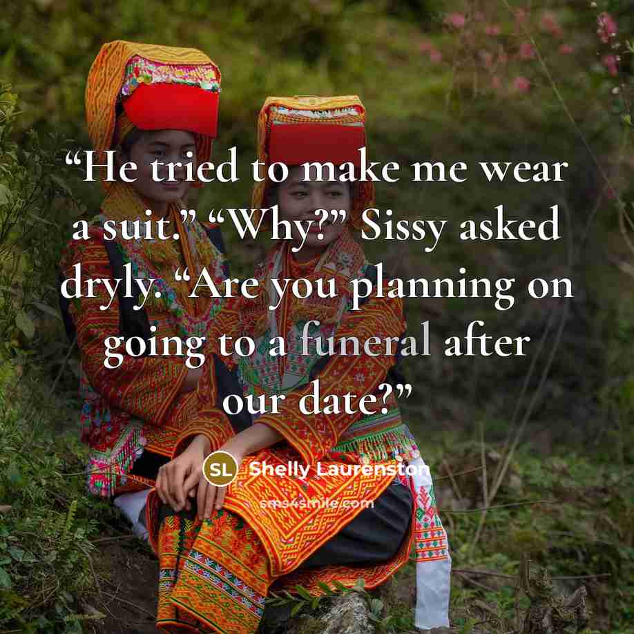 “He tried to make me wear a suit.” “Why?” Sissy asked dryly. “Are you planning on going to a funeral after our date?” quote by Shelly Laurenston