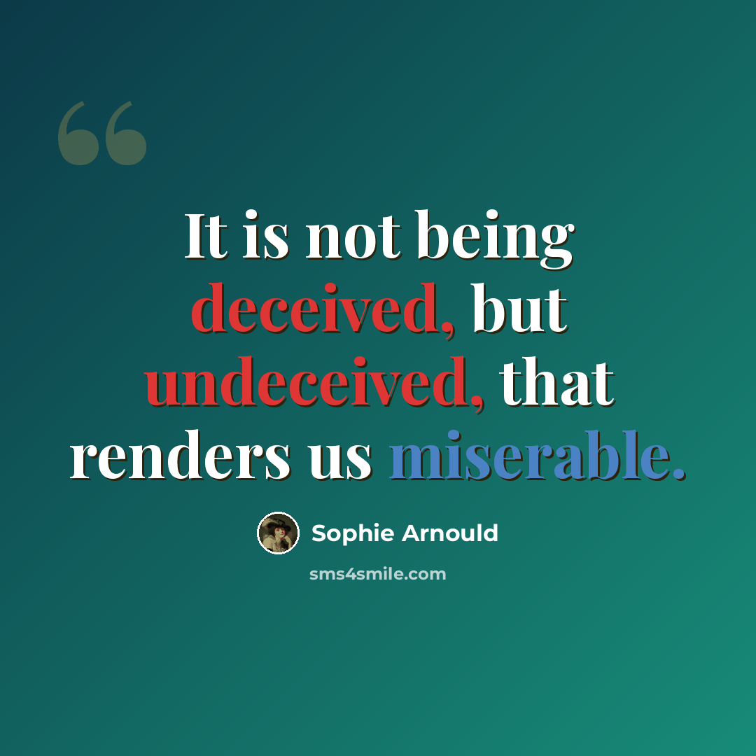 “It is not being deceived, but undeceived, that renders us miserable.” quote by Sophie Arnould