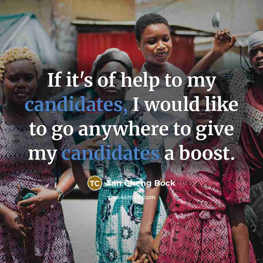 “If it's of help to my candidates, I would like to go anywhere to give my candidates a boost.” quote by Tan Cheng Bock