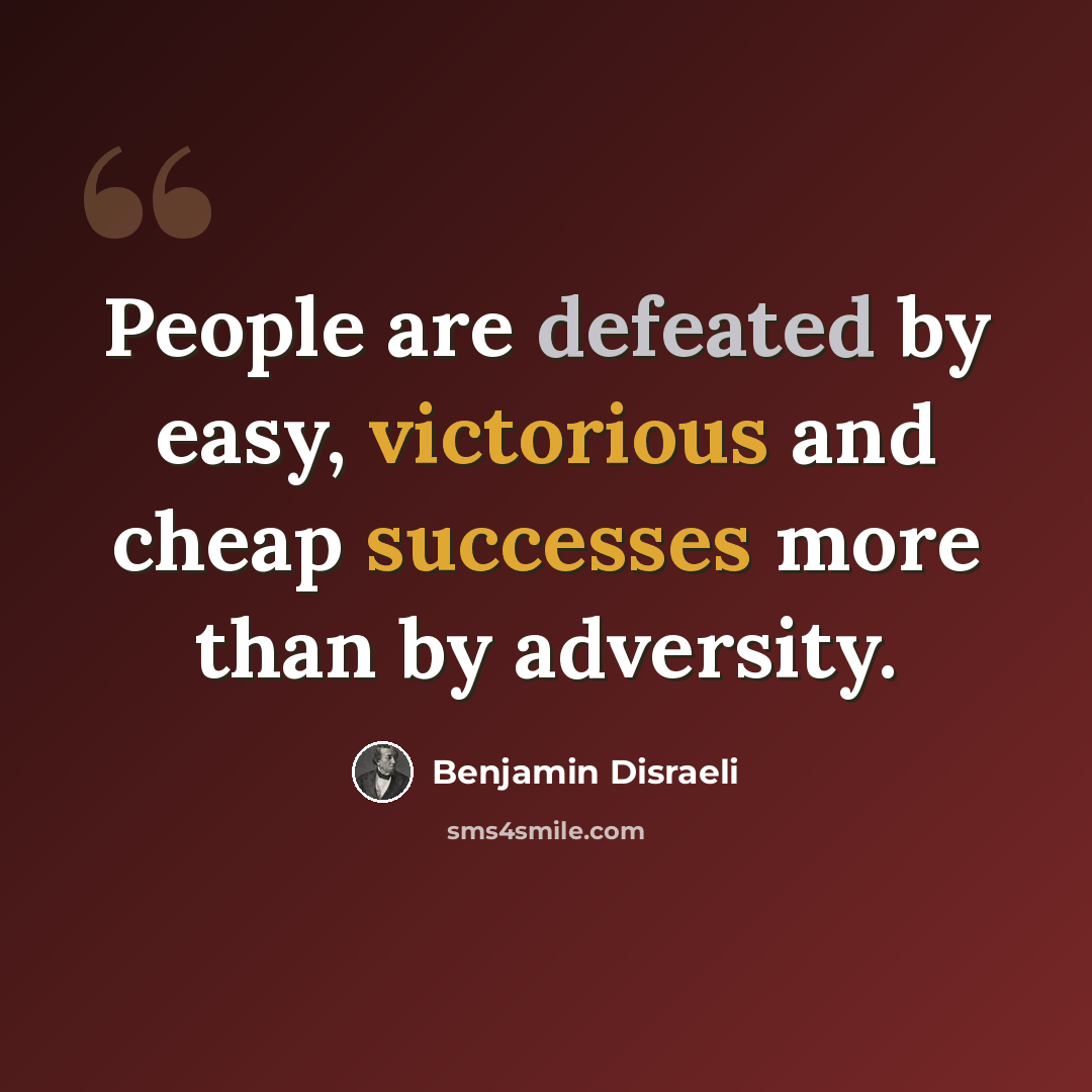 “People are defeated by easy, victorious and cheap successes more than by adversity.” quote by Benjamin Disraeli