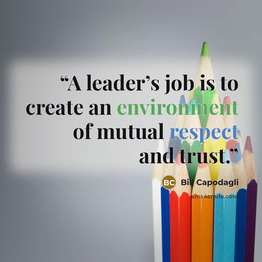 “A leader’s job is to create an environment of mutual respect and trust.” quote by Bill Capodagli
