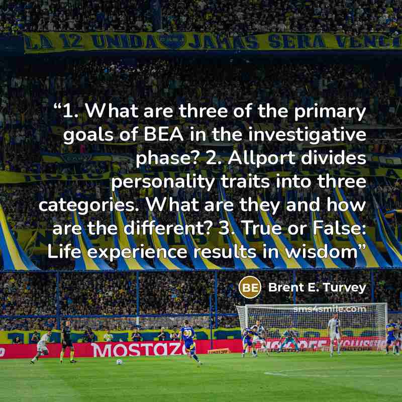 “1. What are three of the primary goals of BEA in the investigative phase? 2. Allport divides personality traits into three categories. What are they and how are the different? 3. True or False: Life experience results in wisdom” quote by Brent E. Turvey
