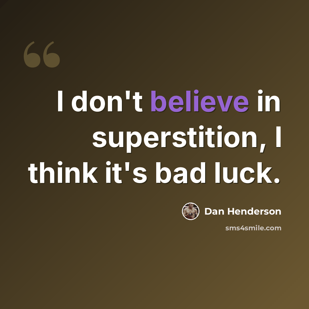 “I don't believe in superstition, I think it's bad luck.” quote by Dan Henderson