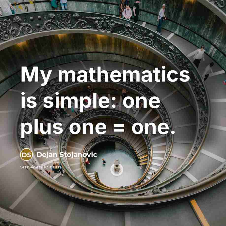 “My mathematics is simple: one plus one = one.” quote by Dejan Stojanovic