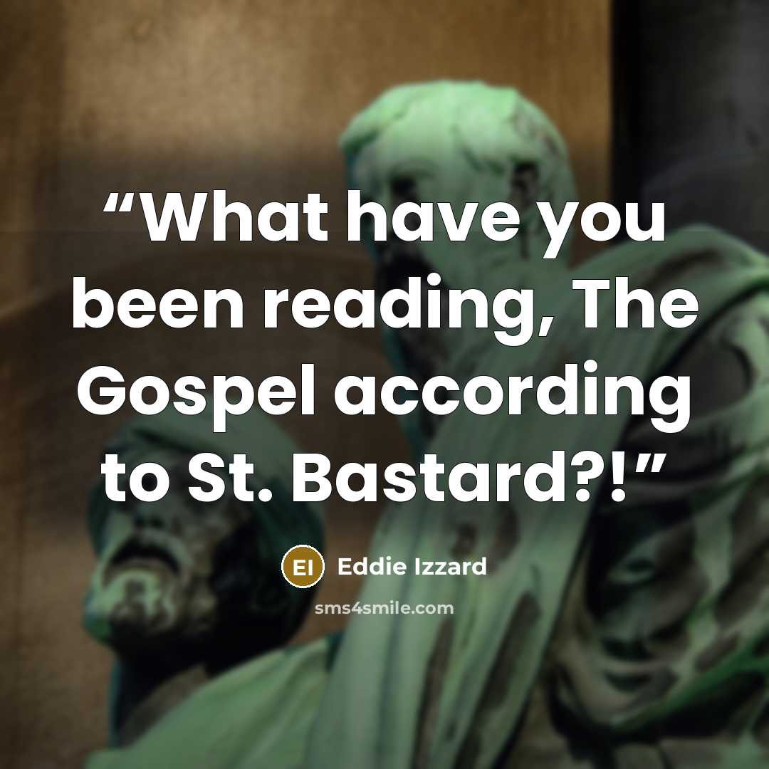 “What have you been reading, The Gospel according to St. Bastard?!” quote by Eddie Izzard