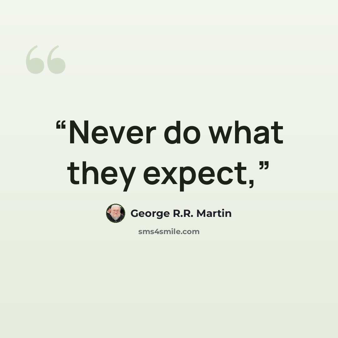“Never do what they expect,” quote by George R.R. Martin