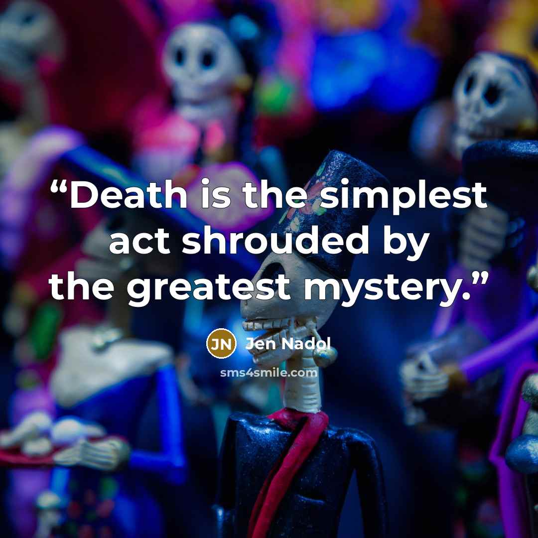 “Death is the simplest act shrouded by the greatest mystery.” quote by Jen Nadol