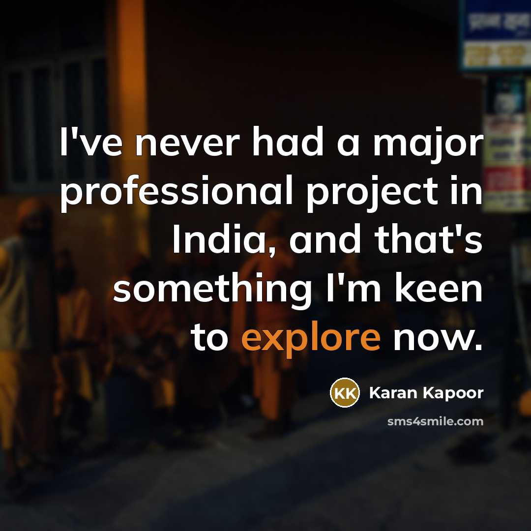 “I've never had a major professional project in India, and that's something I'm keen to explore now.” quote by Karan Kapoor