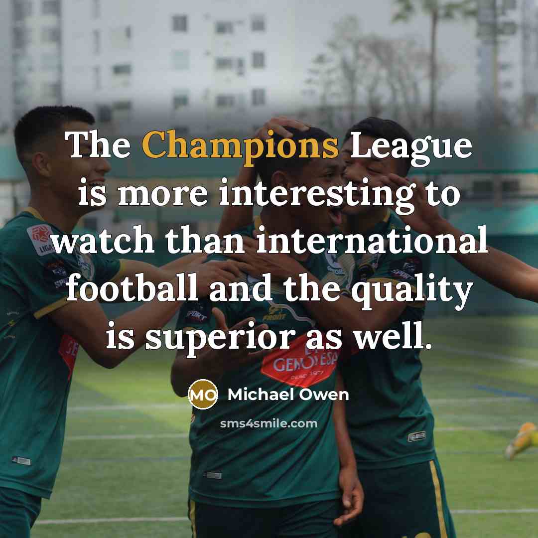 “The Champions League is more interesting to watch than international football and the quality is superior as well.” quote by Michael Owen