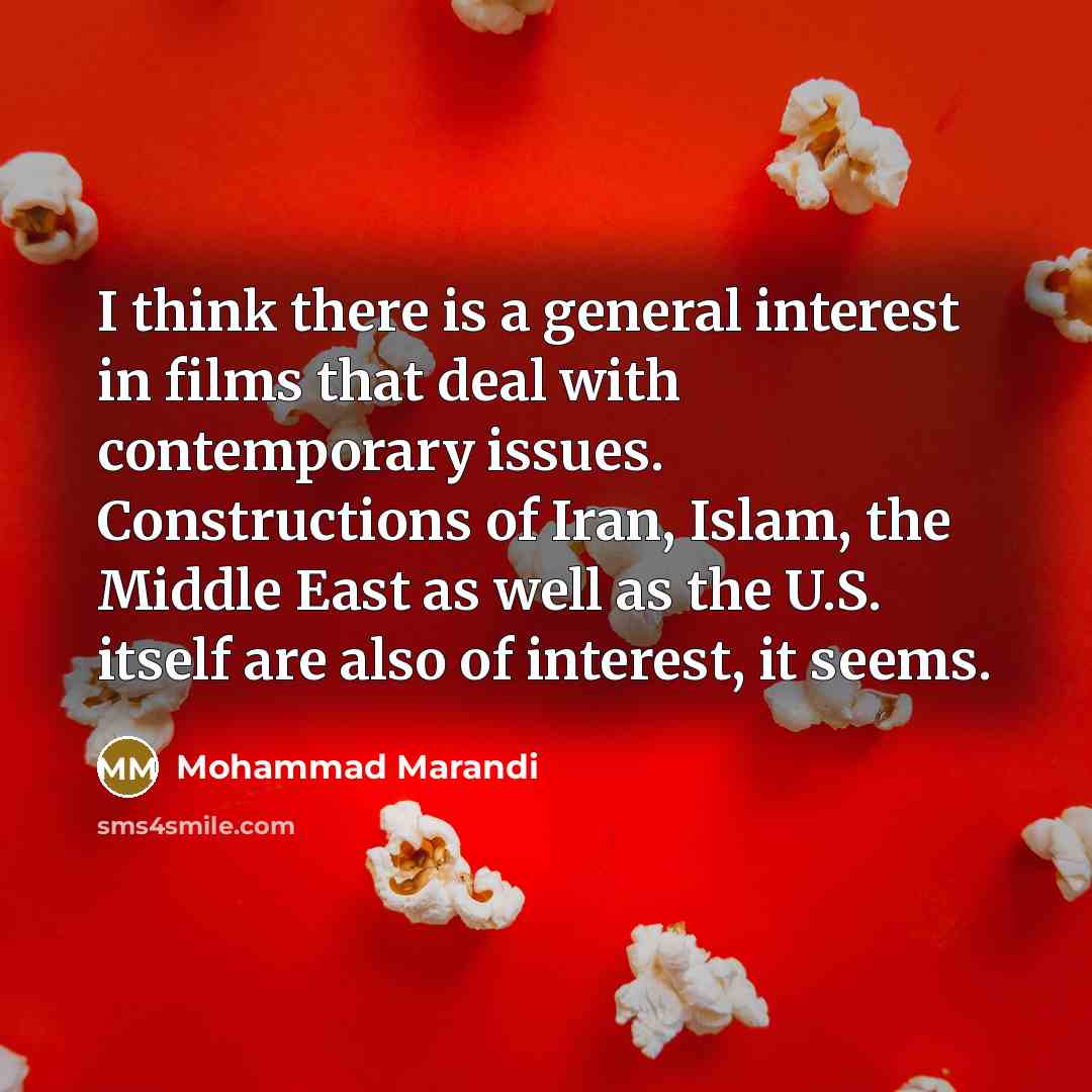 “I think there is a general interest in films that deal with contemporary issues. Constructions of Iran, Islam, the Middle East as well as the U.S. itself are also of interest, it seems.” quote by Mohammad Marandi