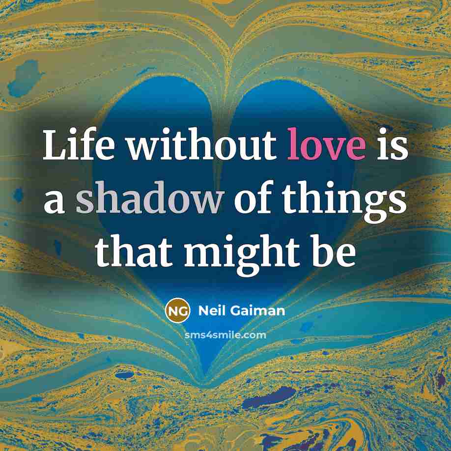 “Life without love is a shadow of things that might be” quote by Neil Gaiman