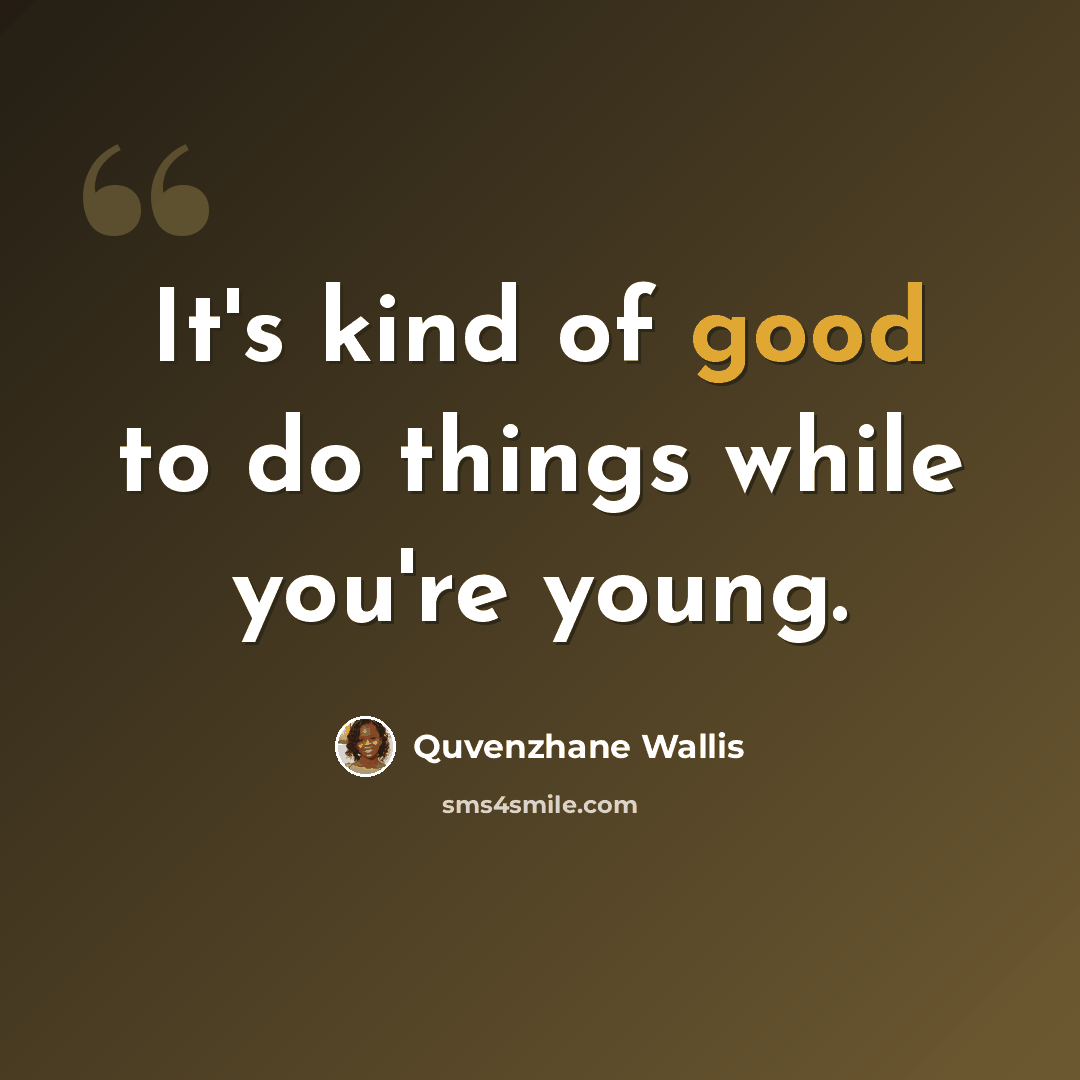 “It's kind of good to do things while you're young.” quote by Quvenzhane Wallis