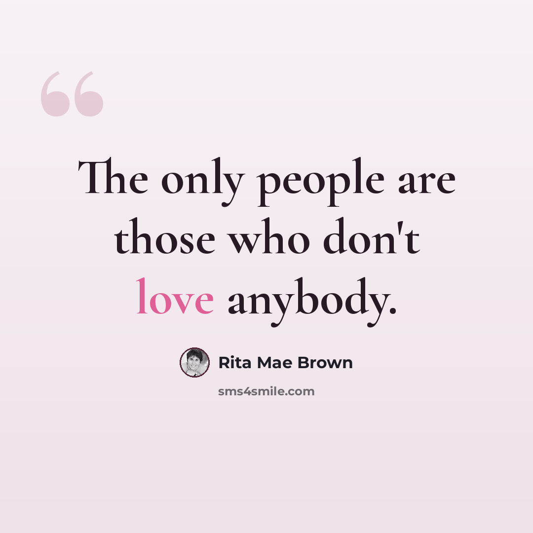 “The only people are those who don't love anybody.” quote by Rita Mae Brown
