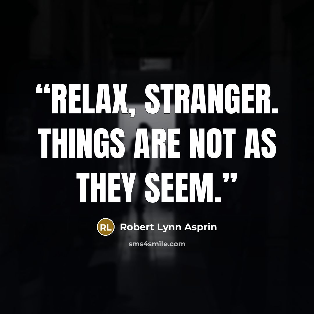 “Relax, Stranger. Things are not as they seem.” quote by Robert Lynn Asprin