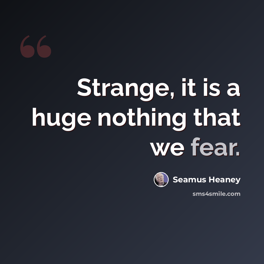 “Strange, it is a huge nothing that we fear.” quote by Seamus Heaney
