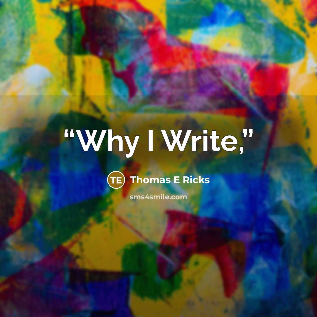 “Why I Write,” quote by Thomas E Ricks