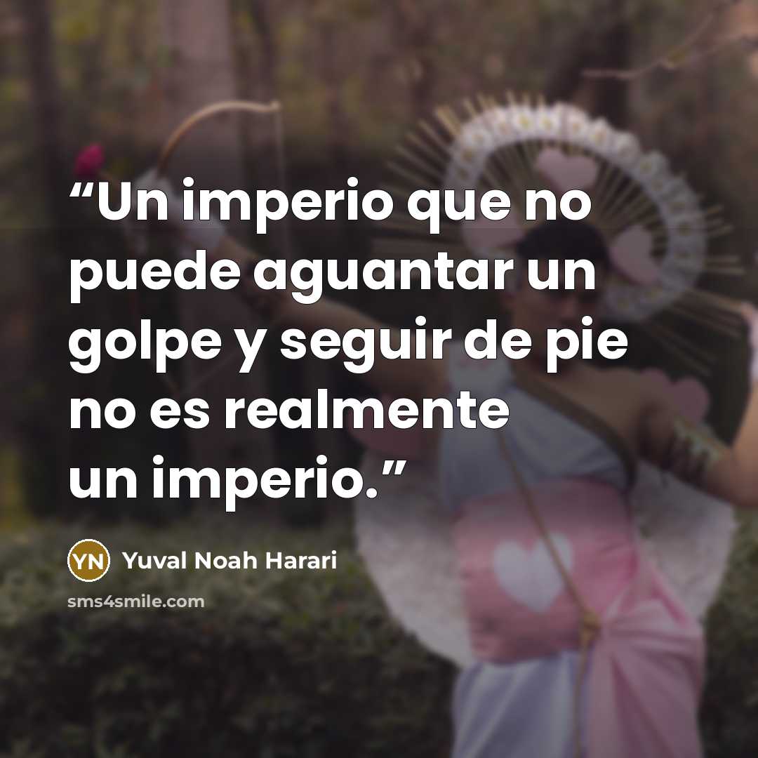 “Un imperio que no puede aguantar un golpe y seguir de pie no es realmente un imperio.” quote by Yuval Noah Harari