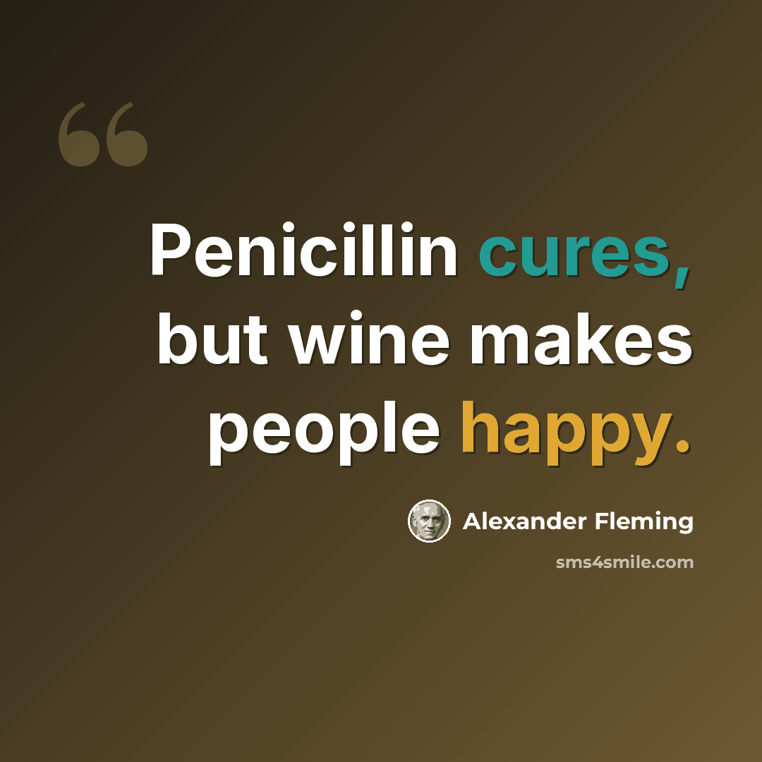 “Penicillin cures, but wine makes people happy.” quote by Alexander Fleming