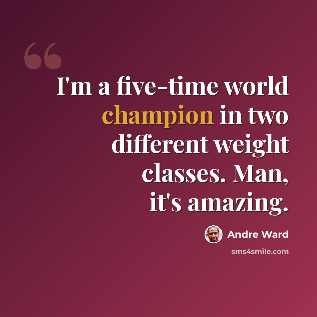 “I'm a five-time world champion in two different weight classes. Man, it's amazing.” quote by Andre Ward