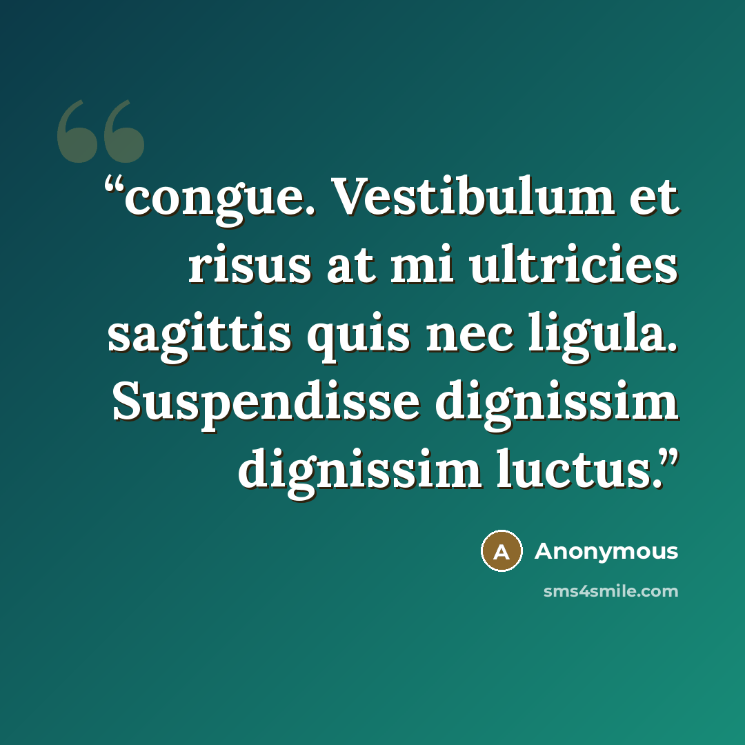 “congue. Vestibulum et risus at mi ultricies sagittis quis nec ligula. Suspendisse dignissim dignissim luctus.” quote by Anonymous