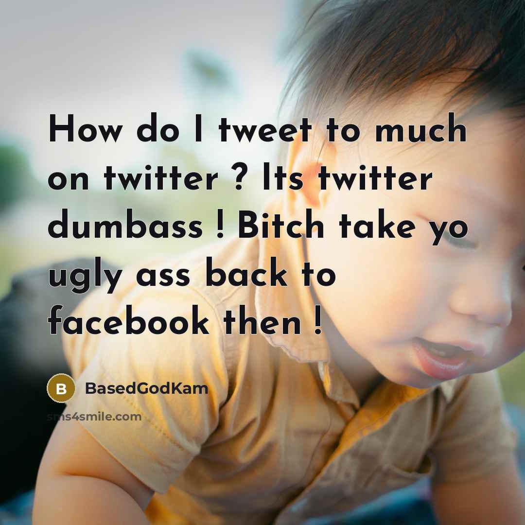 “How do I tweet to much on twitter ? Its twitter dumbass ! Bitch take yo ugly ass back to facebook then !” quote by BasedGodKam