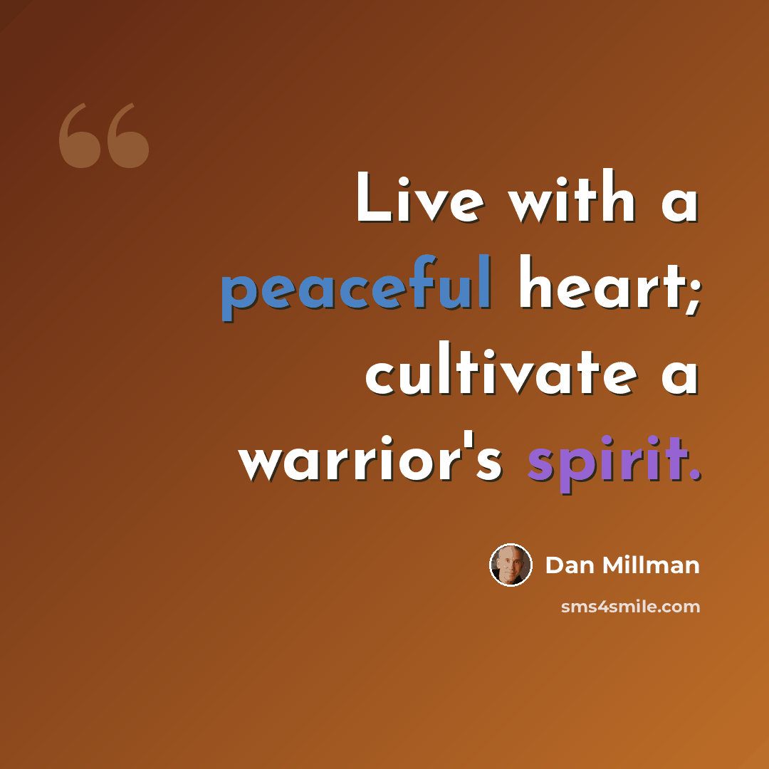 “Live with a peaceful heart; cultivate a warrior's spirit.” quote by Dan Millman