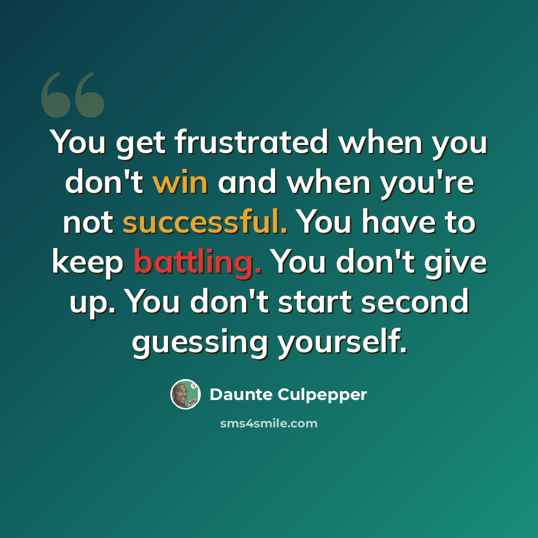 “You get frustrated when you don't win and when you're not successful. You have to keep battling. You don't give up. You don't start second guessing yourself.” quote by Daunte Culpepper