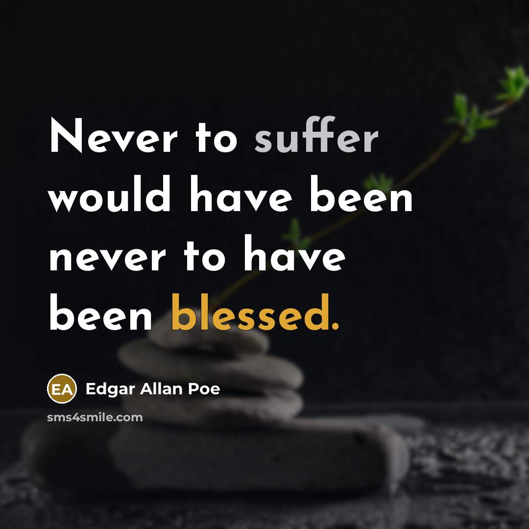 “Never to suffer would have been never to have been blessed.” quote by Edgar Allan Poe