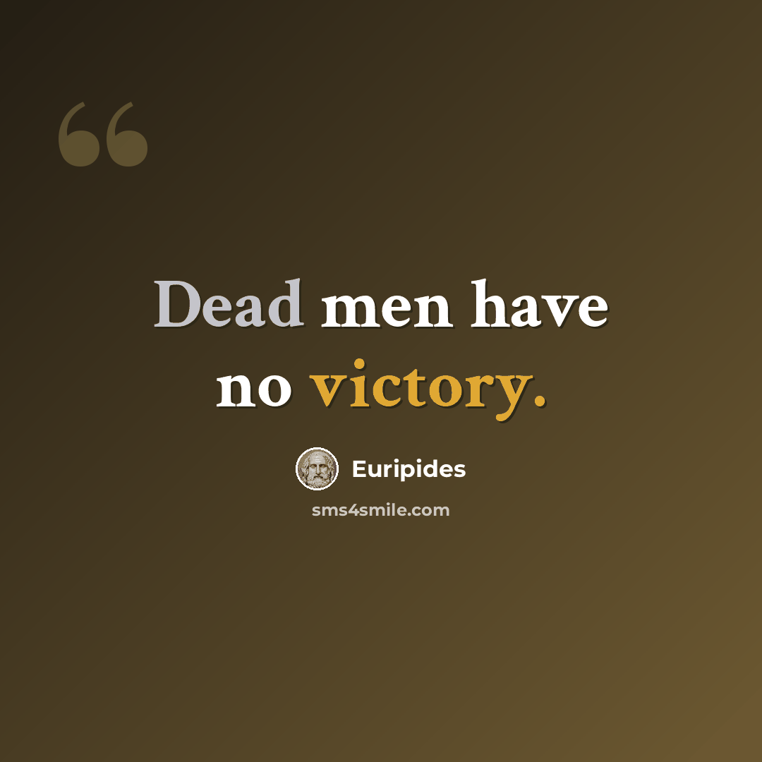 “Dead men have no victory.” quote by Euripides