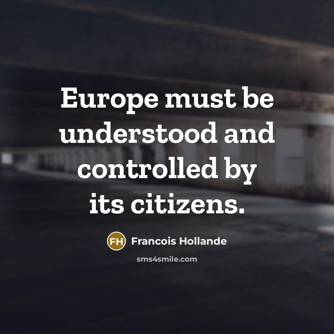 “Europe must be understood and controlled by its citizens.” quote by Francois Hollande