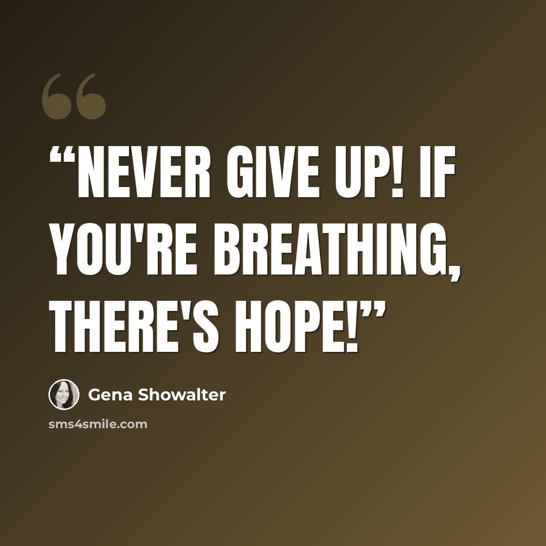 “Never give up! If you're breathing, there's hope!” quote by Gena Showalter
