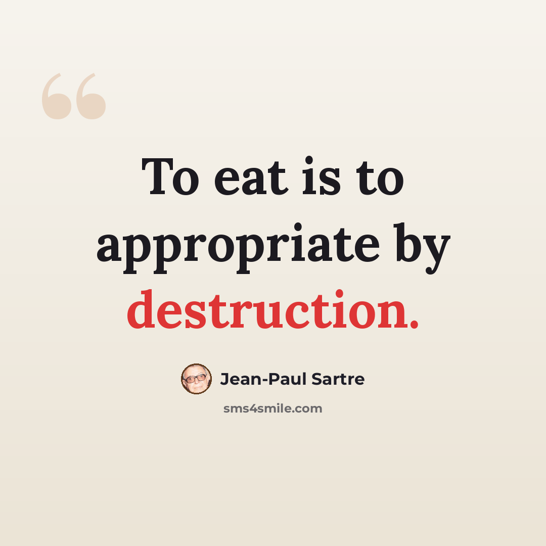 “To eat is to appropriate by destruction.” quote by Jean-Paul Sartre