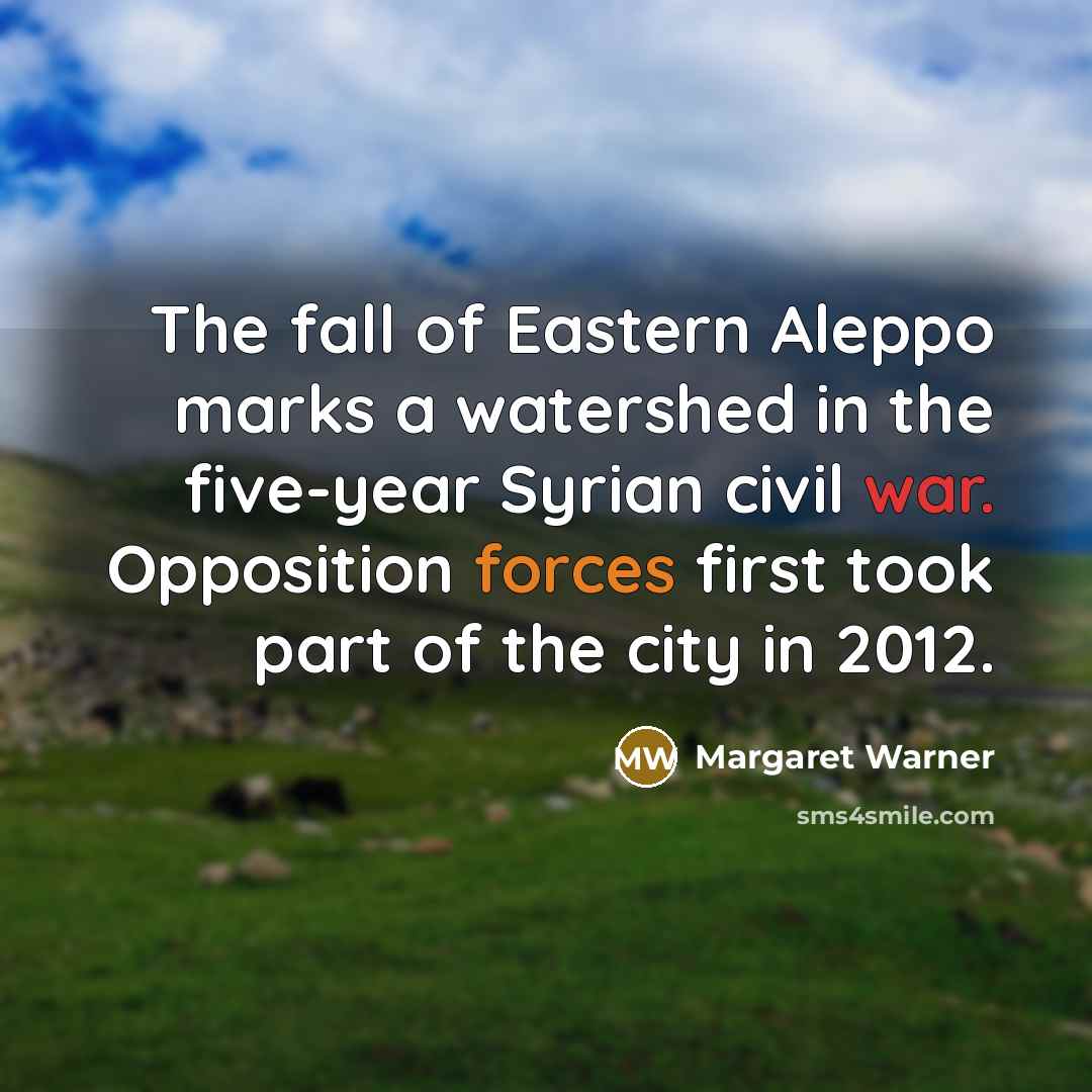 “The fall of Eastern Aleppo marks a watershed in the five-year Syrian civil war. Opposition forces first took part of the city in 2012.” quote by Margaret Warner