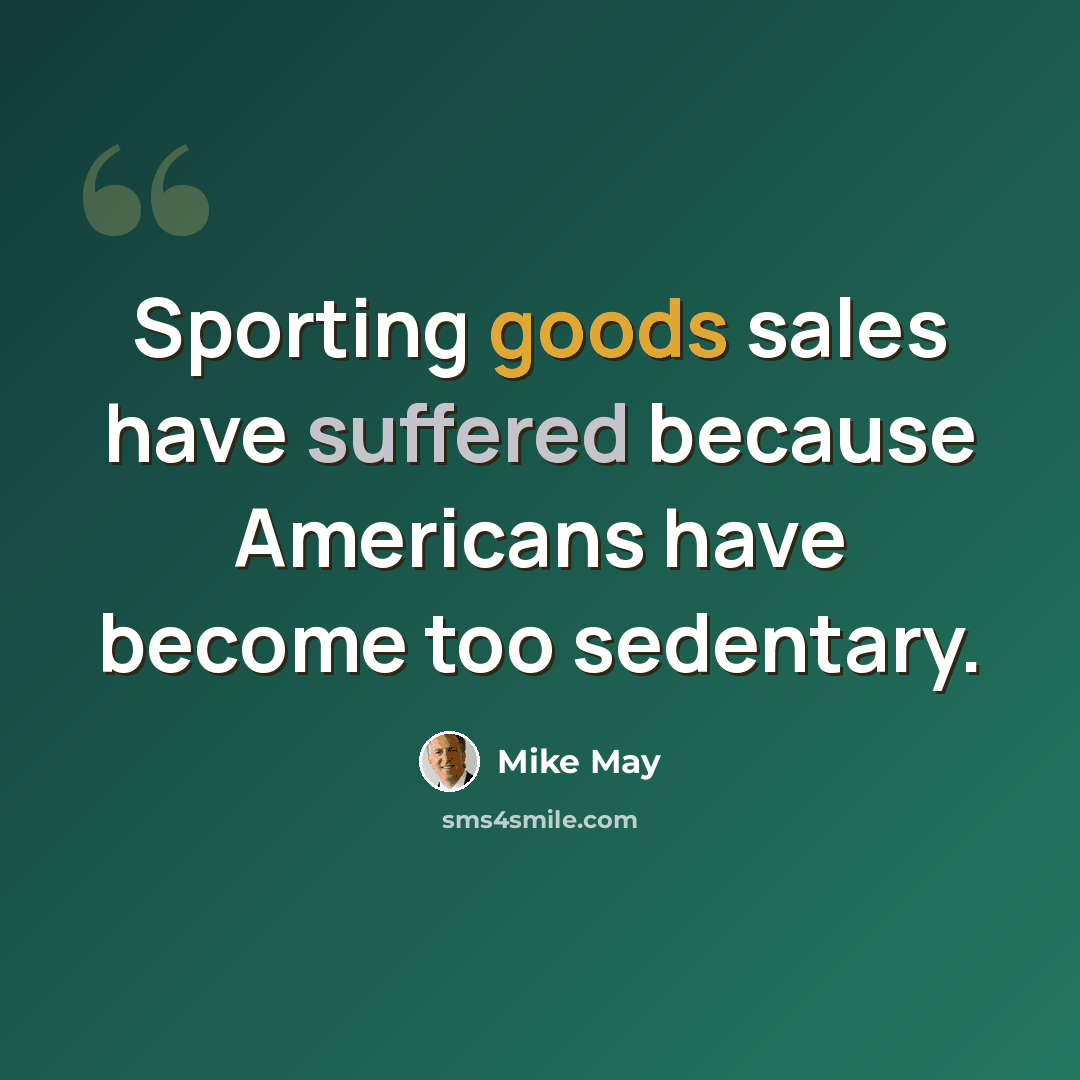 “Sporting goods sales have suffered because Americans have become too sedentary.” quote by Mike May