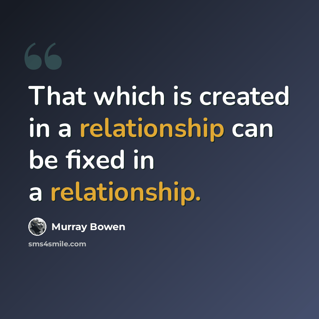 “That which is created in a relationship can be fixed in a relationship.” quote by Murray Bowen