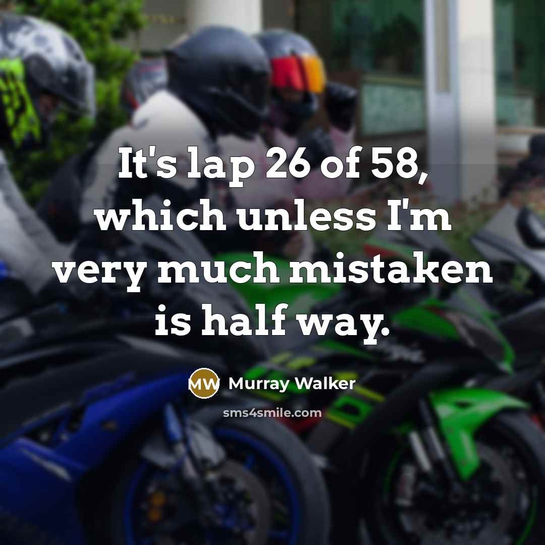 “It's lap 26 of 58, which unless I'm very much mistaken is half way.” quote by Murray Walker