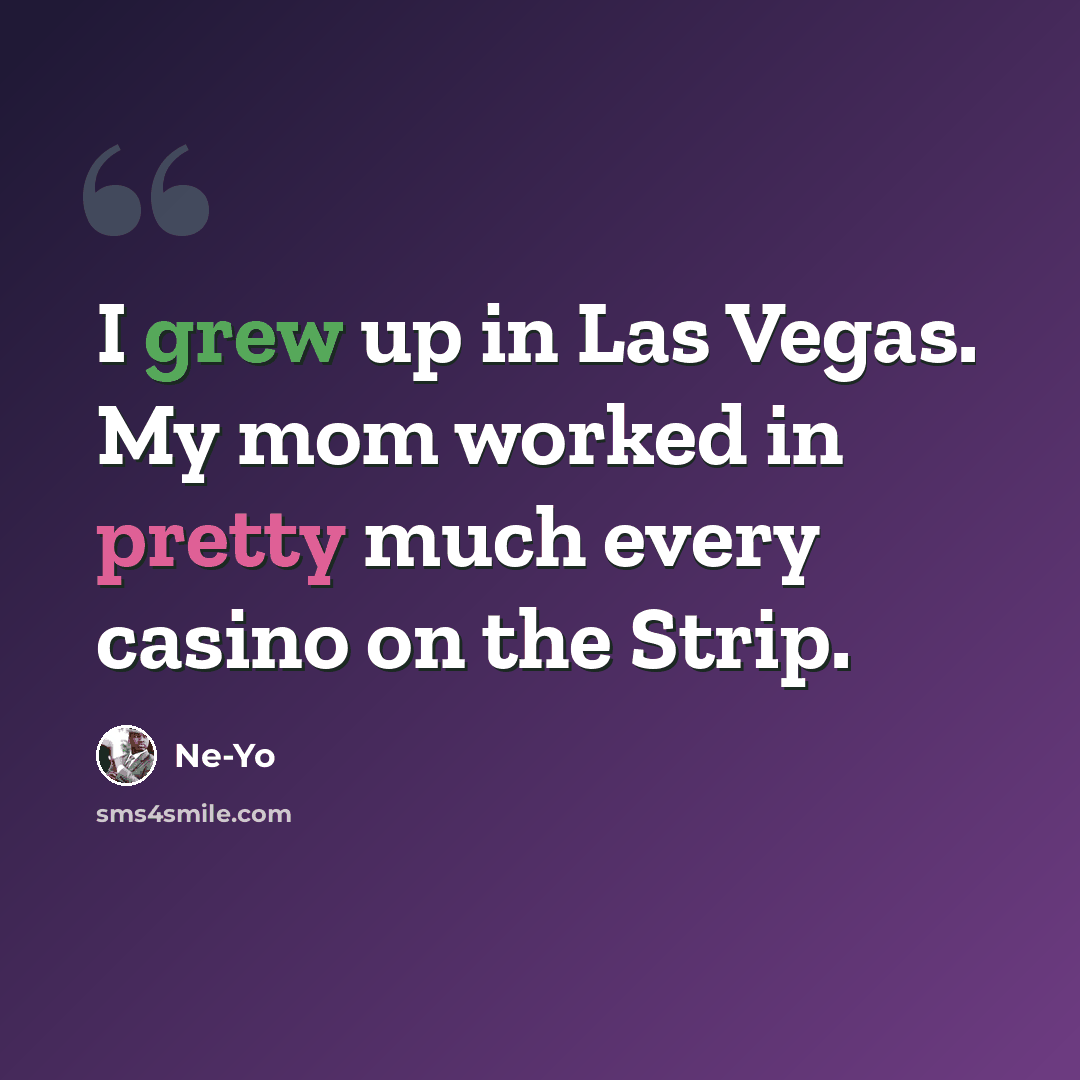 “I grew up in Las Vegas. My mom worked in pretty much every casino on the Strip.” quote by Ne-Yo