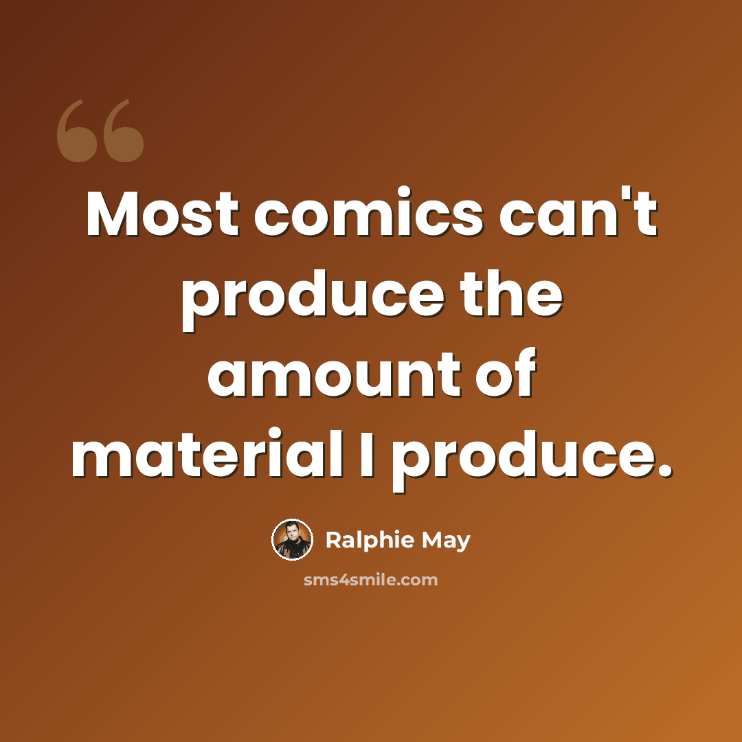 “Most comics can't produce the amount of material I produce.” quote by Ralphie May