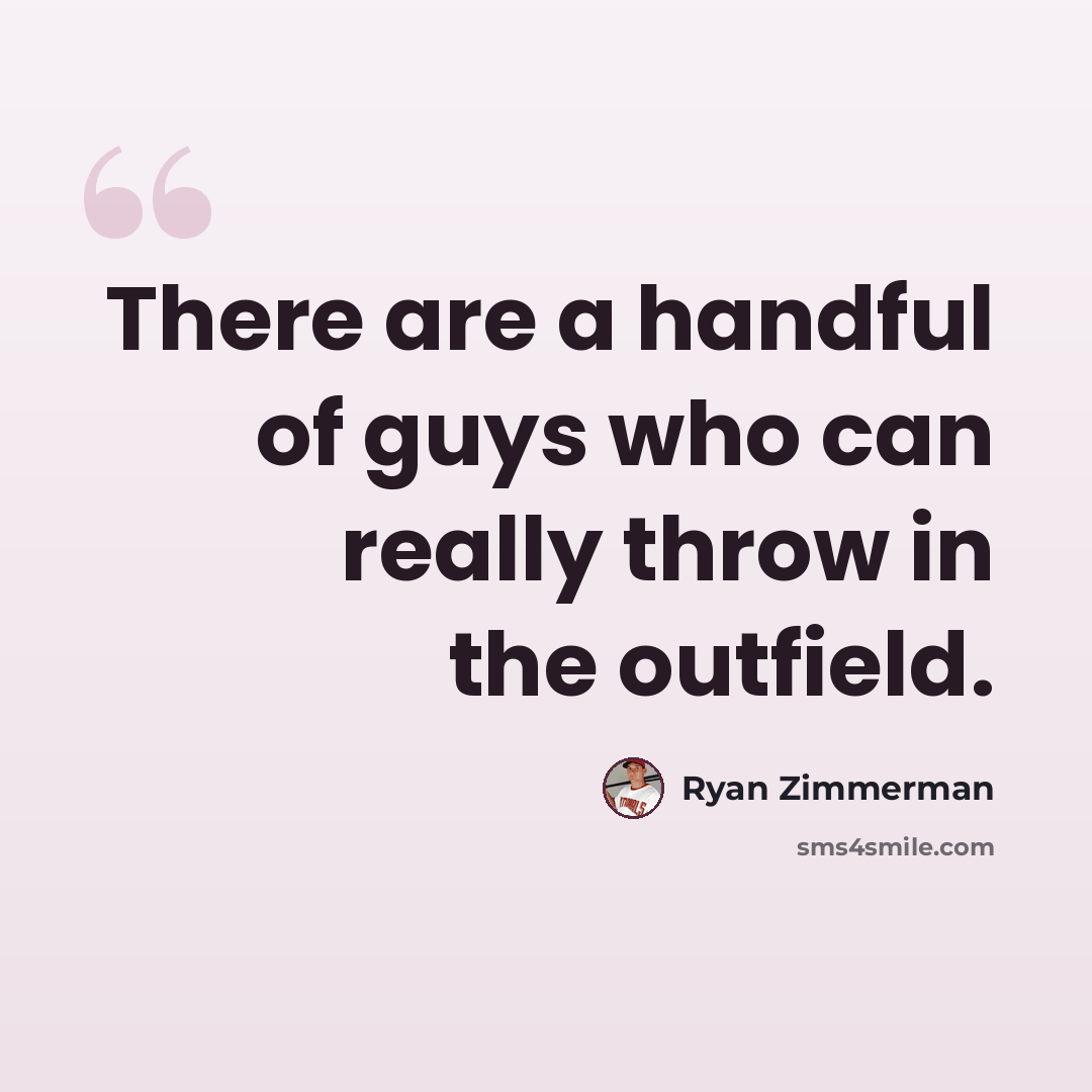 “There are a handful of guys who can really throw in the outfield.” quote by Ryan Zimmerman