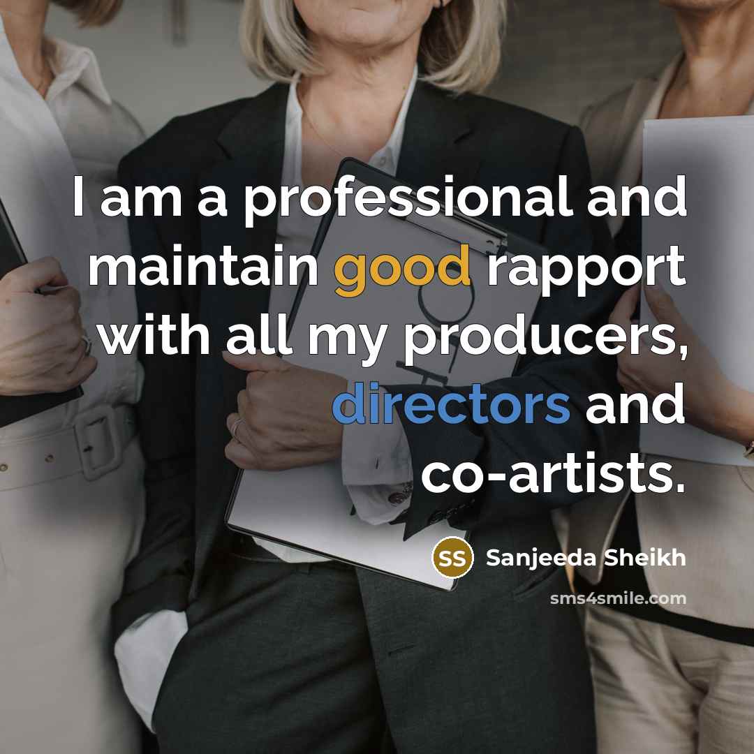 “I am a professional and maintain good rapport with all my producers, directors and co-artists.” quote by Sanjeeda Sheikh